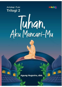 Antologi Puisi Trilogi 2 : Tuhan, Aku Mencari-Mu 
