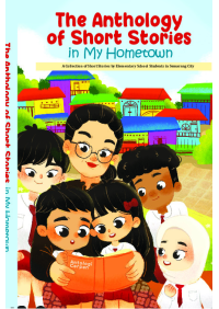 The Anthology of Short Stories In My HomeTown A Collection of Short Stories by Elementary School Students in Semarang City