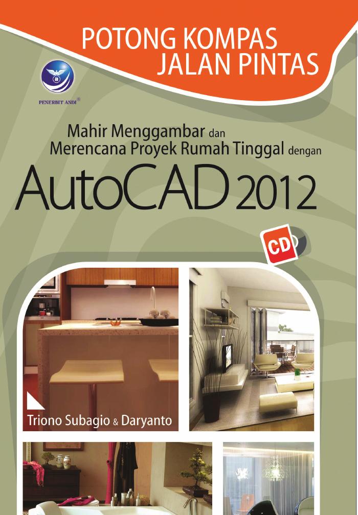 Potong Kompas Jalan Pintas, Mahir Menggambar Dan Merencana Proyek Rumah Tinggal Dengan AutoCAD 2012