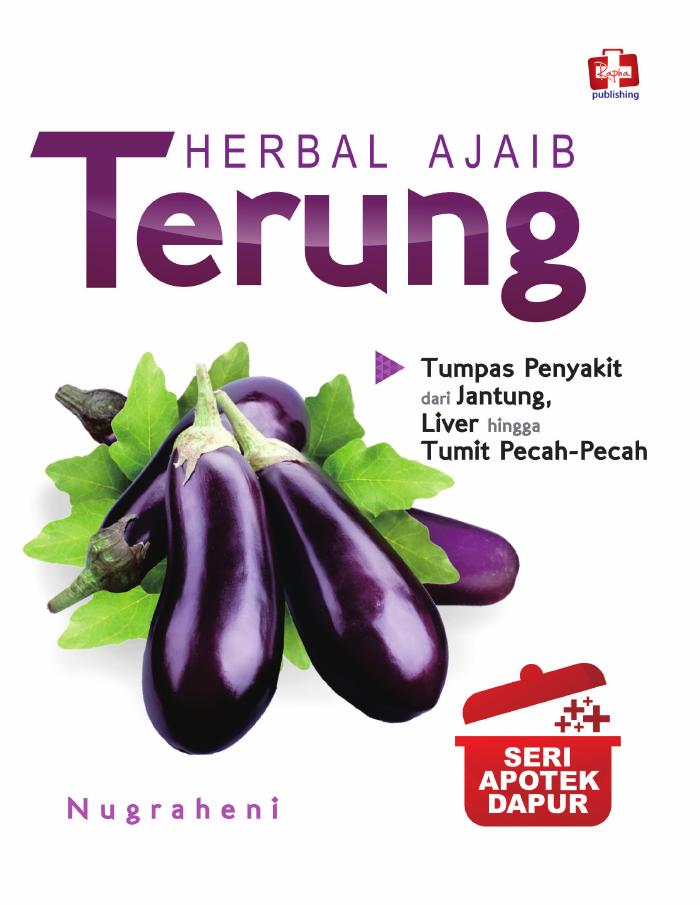 Seri Apotek Dapur Herbal Ajaib Terung, Tumpas Penyakit Dari jantung Liver Hingga Tumit Pecah–pecah