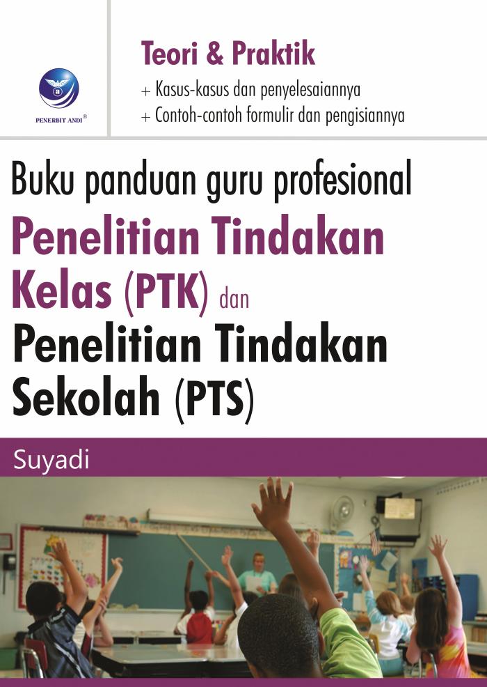 Buku Panduan Guru Profesional Penelitian Tindakan Kelas (PTK) Dan Penelitian Tindakan Sekolah