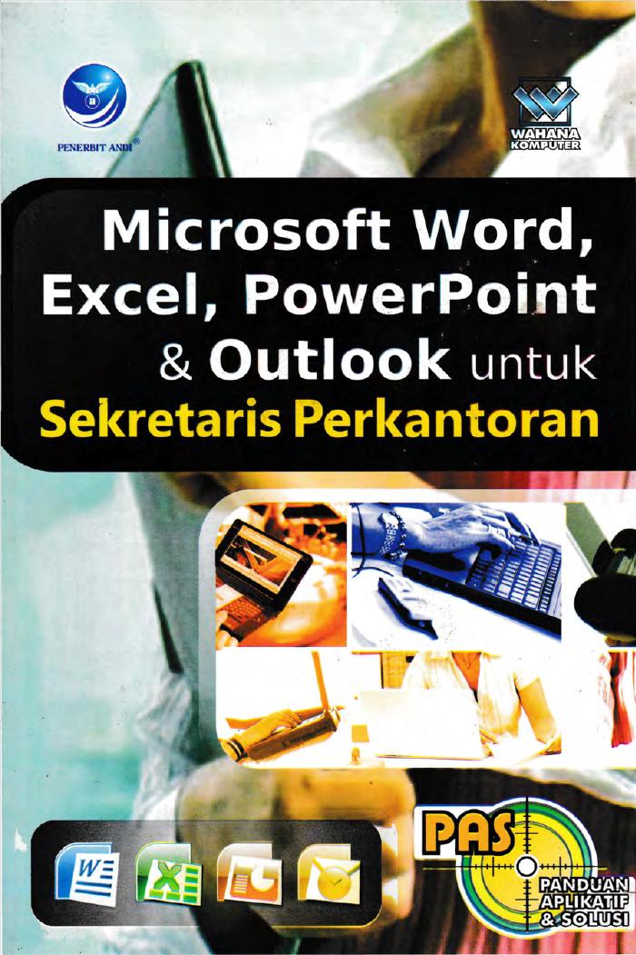 Panduan Aplikatif Dan Solusi Microsoft Word, Excel, PowerPoint Dan Outlook Untuk Sekretaris Perkantoran