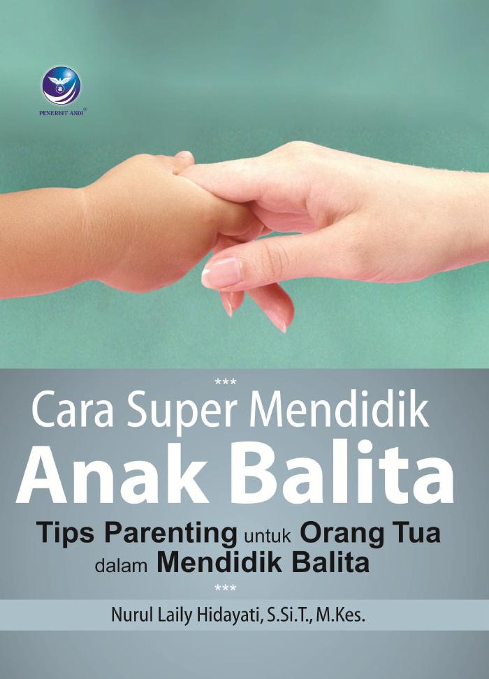 Cara Super Mendidik Anak Balita, Tips Parenting Untuk Orang Tua Dalam Mendidik Balita