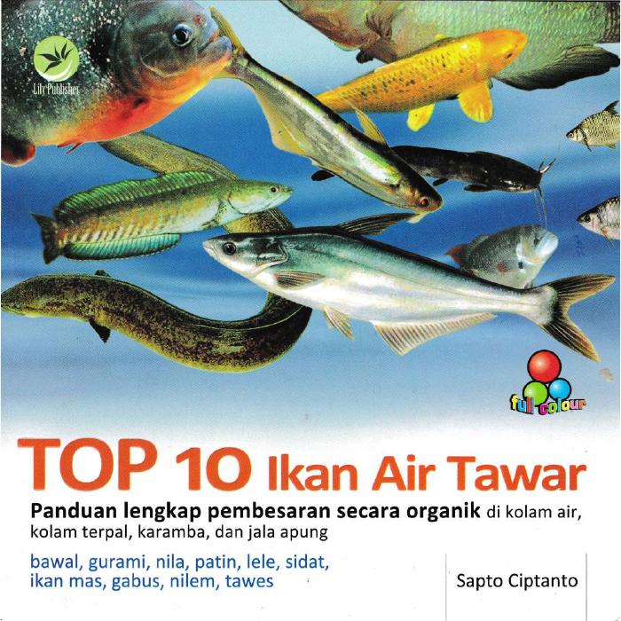Top 10 Ikan Air Tawar Panduan Lengkap Pembesaran Secara Organik Di Kolam Air, Kolam Terpal, Karamba Dan Jala Apung