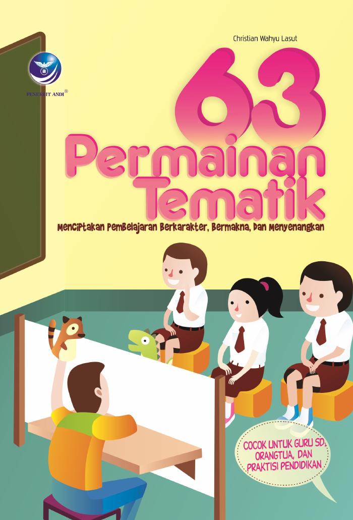 63 Permainan Tematik, Menciptakan Pembelajaran Berkarakter, Bermakna dan Menyenangkan