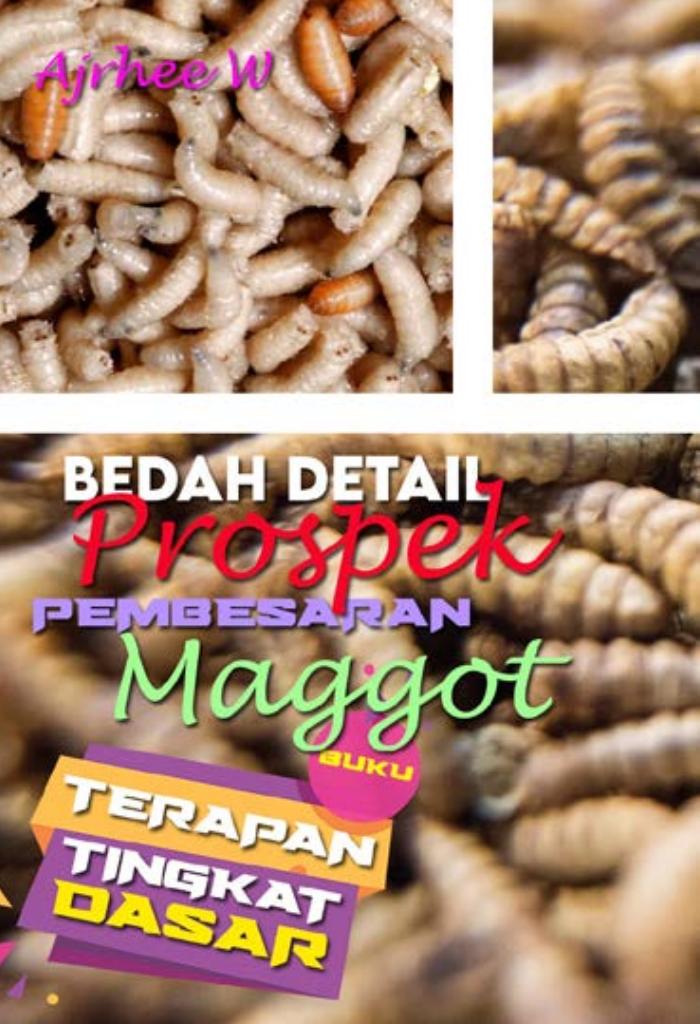 BUKU TERAPAN TINGKAT DASAR: Bedah Detail Prospek Pembesaran Maggot