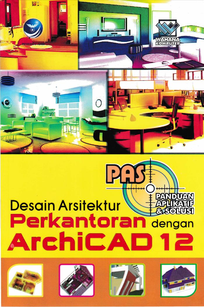 Panduan Aplikatif Dan Solusi Desain Arsitektur Perkantoran Dengan Archicad 12