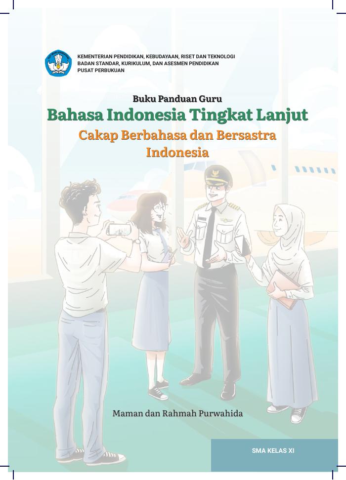 Buku Panduan Guru Bahasa Indonesia Tingkat Lanjut: Cakap Berbahasa dan Bersastra Indonesia untuk SMA Kelas XI