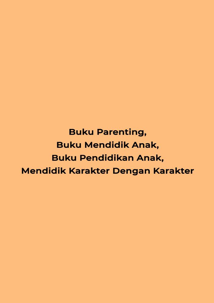 Buku Parenting, Buku Mendidik Anak, Buku Pendidikan Anak, Mendidik Karakter Dengan Karakter