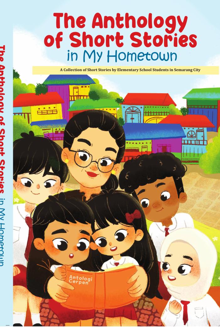 The Anthology of Short Stories In My HomeTown A Collection of Short Stories by Elementary School Students in Semarang City
