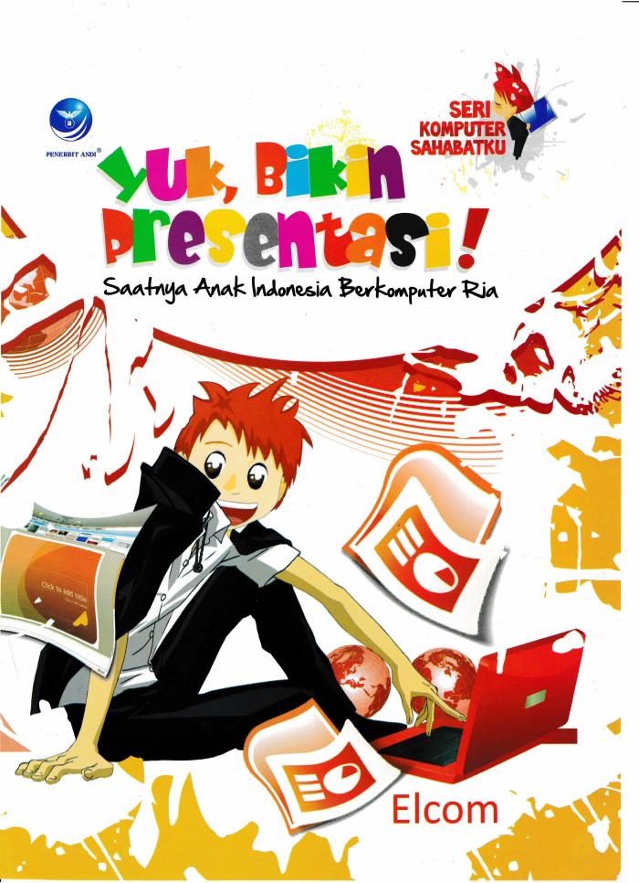 Seri Komputer Sahabatku Yuk, Bikin Presentasi! Saatnya Anak Indonesia Berkomputer Ria
