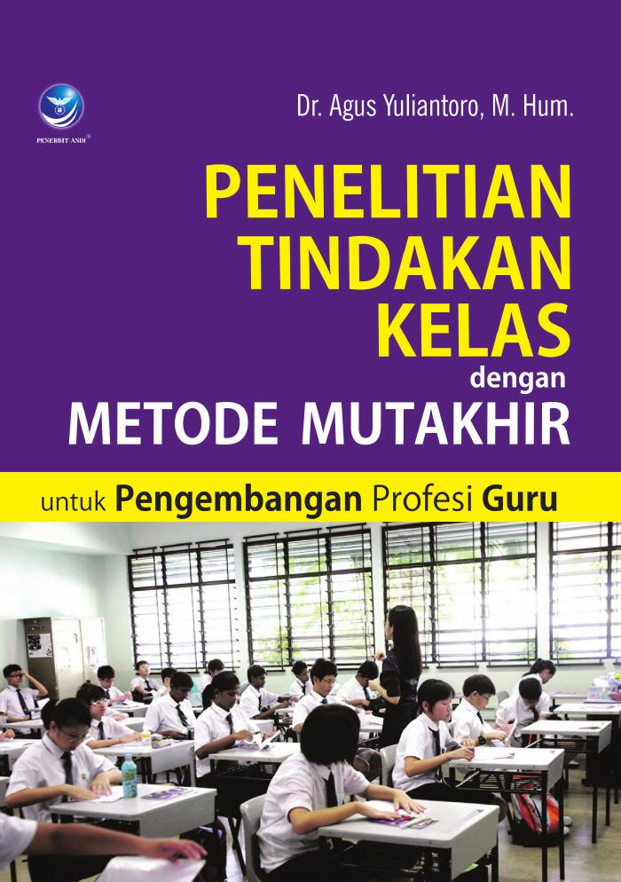 Penelitian Tindakan Kelas Dengan Metode Mutakhir Untuk Pengembangan Profesi Guru