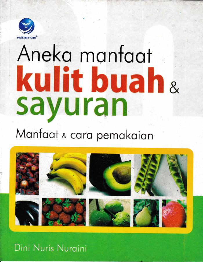 Aneka Manfaat Kulit Buah Dan Sayuran, Manfaat Dan Cara Pemakaian